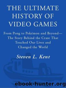 The Ultimate History of Video Games: From Pong to PokÃ©mon and BeyondâThe Story Behind the Craze That Touched Our Lives and Changed the World by Kent Steven