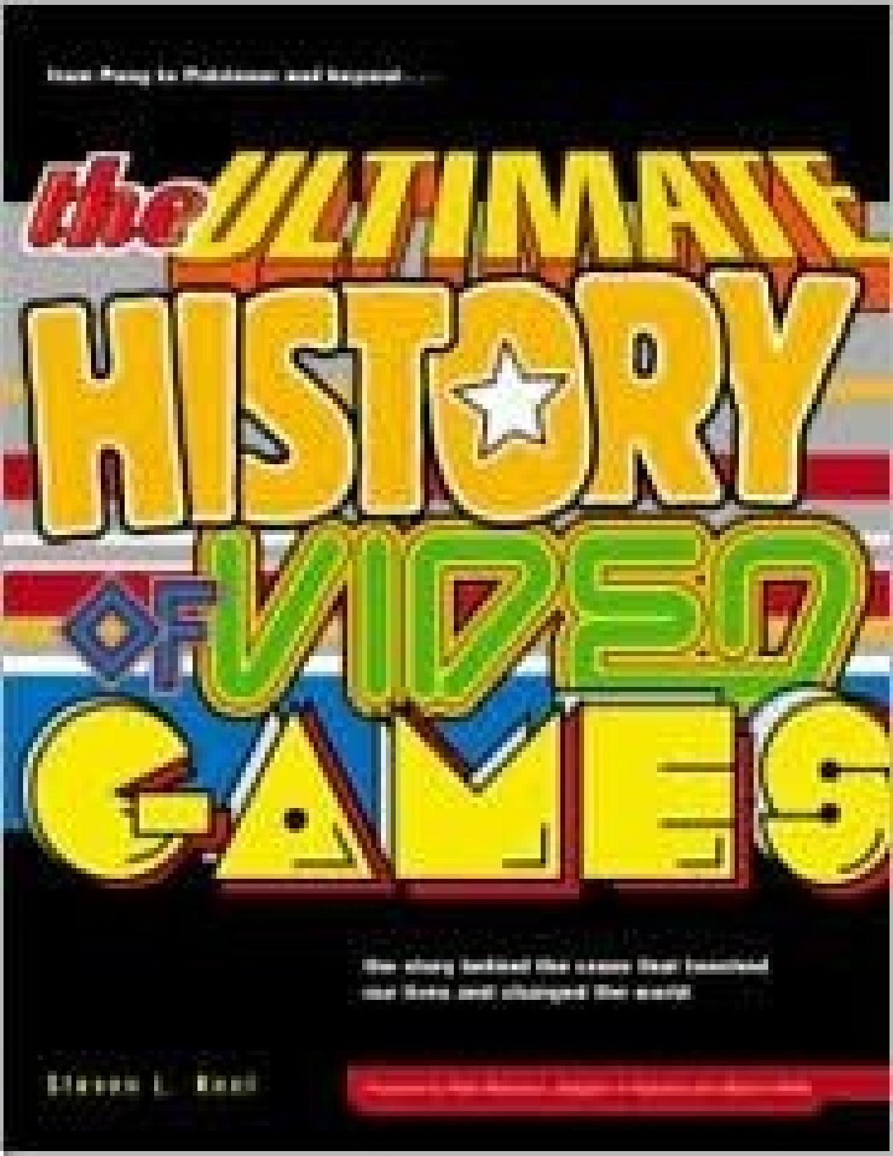 The Ultimate History of Video Games: From Pong to PokÃ©mon and BeyondâThe Story Behind the Craze That Touched Our Lives and Changed the World by Steven Kent