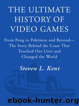The Ultimate History of Video Games: from Pong to Pokemon and beyond...the story behind the craze that touched our lives and changed the world by Steven L. Kent