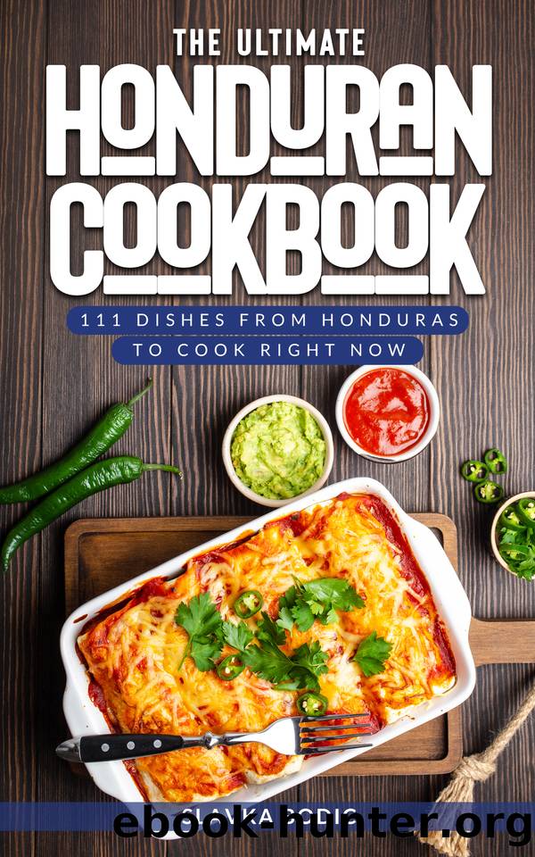 The Ultimate Honduran Cookbook: 111 Dishes From Honduras To Cook Right Now by Bodic Slavka