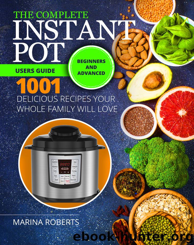 The Ultimate Instant Pot Cookbook: The Complete Instant Pot Beginners and Advanced Users Guide 1001 | Delicious Recipes Your Whole Family Will Love by Roberts Marina