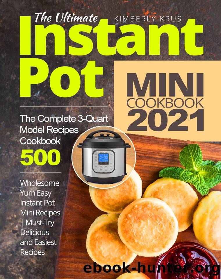 The Ultimate Instant Pot Mini Cookbook 2021: Wholesome Yum Easy Recipes | The Complete 3-Quart Model Recipes Cookbook 500 | Must-Try Delicious and Easiest Recipes by Kimberly Krus