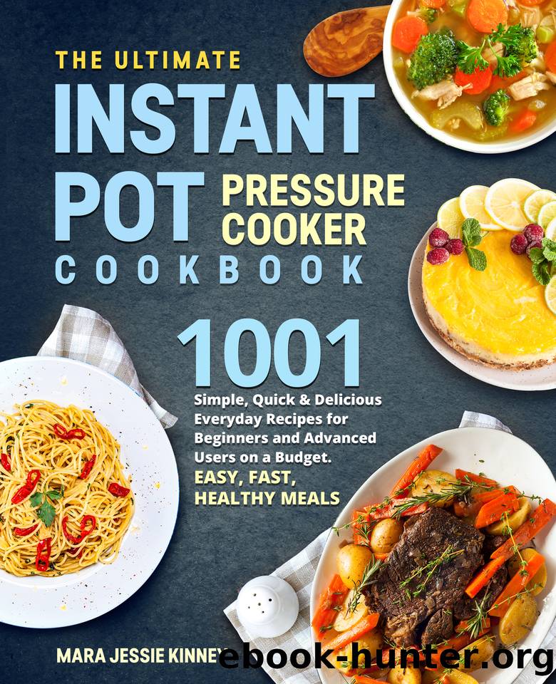 The Ultimate Instant Pot Pressure Cookbook: 1001 Simple, Quick & Delicious Everyday Recipes for Beginners and Advanced Users on a Budget. Easy, Fast, Healthy Meals by Kinney Mara Jessie