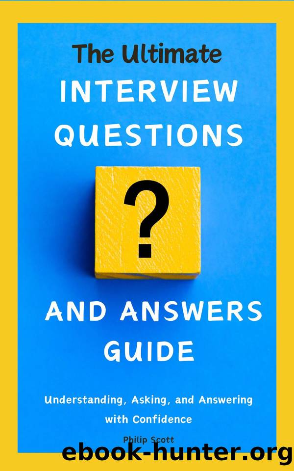 The Ultimate Interview Questions and Answers Guide: Understanding, Asking, and Answering with Confidence by Scott Philip
