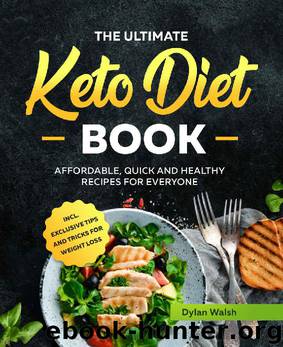 The Ultimate Keto Diet Book: Affordable, Quick and Healthy Recipes for Everyone inсl. Exclusive Tips and Tricks for Weight Loss by Dylan Walsh