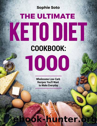 The Ultimate Keto Diet Cookbook: 1000 Wholesome Low-Carb Recipes Youâll Want to Make Everyday by Sophie Soto