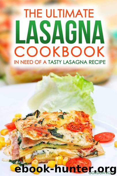 The Ultimate Lasagna Cookbook - In Need of a Tasty Lasagna Recipe: We Have You Covered! by Rock Gordon