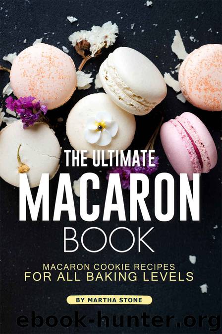 The Ultimate Macaron Book: Macaron Cookie Recipes for all Baking Levels by Martha Stone