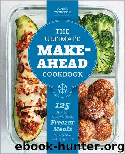 The Ultimate Make-Ahead Cookbook: 125 Delicious, Family-Friendly Freezer Meals to Prep Now and Enjoy Later by JoAnne Watkinson