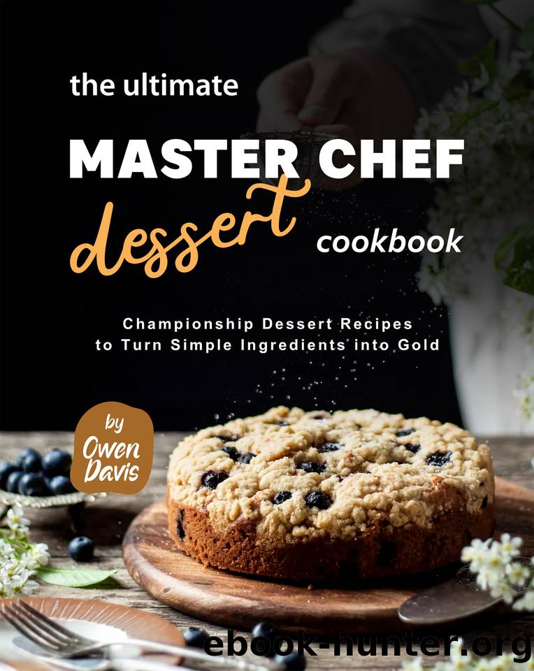 The Ultimate Master Chef Dessert Cookbook: Championship Dessert Recipes to Turn Simple Ingredients into Gold by Davis Owen