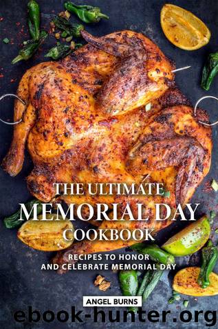 The Ultimate Memorial Day Cookbook: Recipes to Honor and Celebrate Memorial Day by Angel Burns