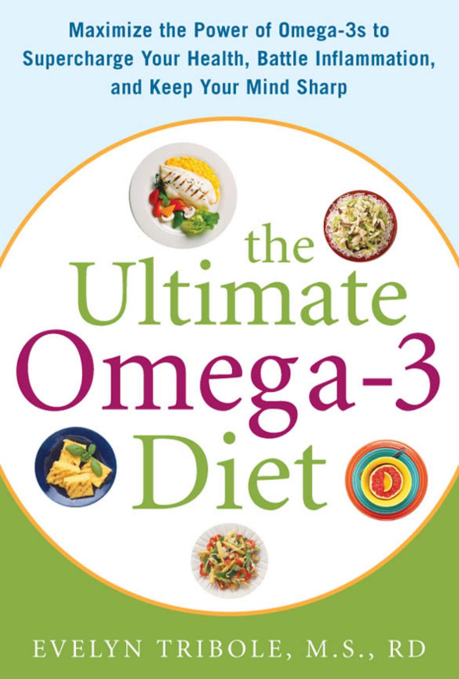 The Ultimate Omega-3 Diet: Maximize the Power of Omega-3s to Supercharge Your Health, Battle Inflammation, and Keep Your Mind Sharp by Evelyn Tribole