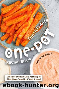 The Ultimate One-Pot Recipe Book: Delicious and Easy One-Pot Recipes That Make Clean Up A Total Breeze! by Allie Allen