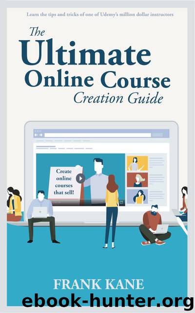 The Ultimate Online Course Creation Guide: Learn the tips and tricks of one of Udemy's million dollar instructors - create online courses that sell. (Unofficial) by Frank Kane