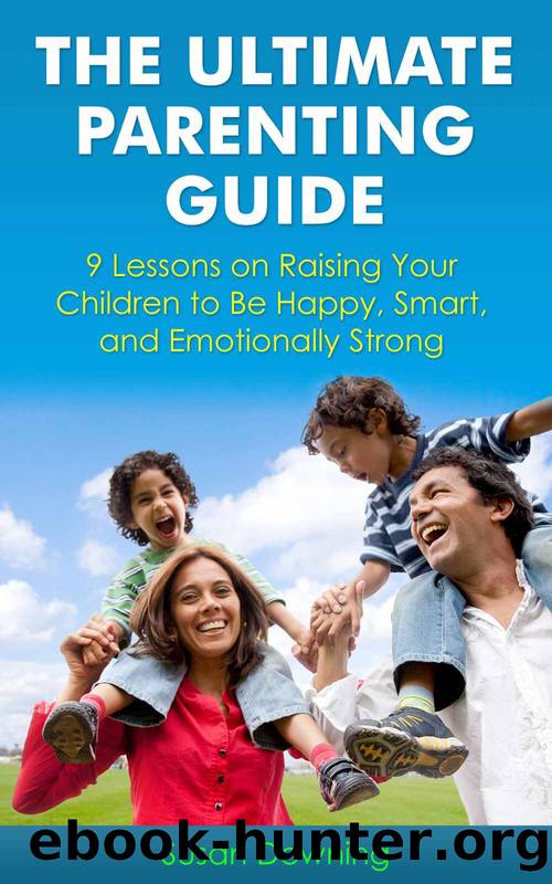 The Ultimate Parenting Guide - 9 Lessons On Raising Your Children to Be Happy, Smart, and Emotionally Strong (First Time Parent) by Susan Downing