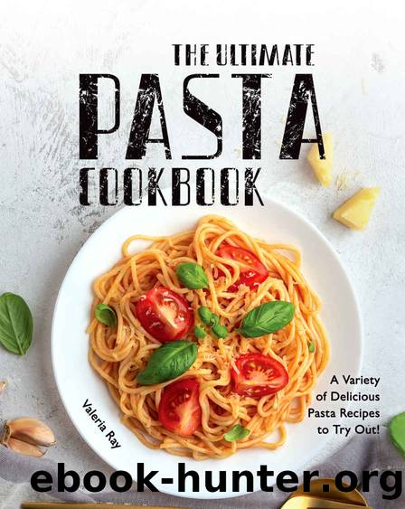 The Ultimate Pasta Cookbook: A Variety of Delicious Pasta Recipes to Try Out! by Valeria Ray