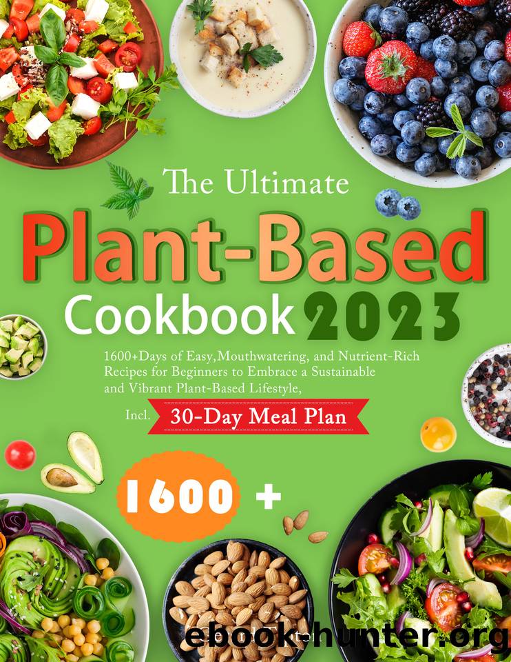 The Ultimate Plant-Based Cookbook 2023: 1600+ Days of Easy, Mouthwatering, and Nutrient-Rich Recipes for Beginners to Embrace a Sustainable and Vibrant Plant-Based Lifestyle, Incl. 30-Day Meal Plan by Tipton Gerard