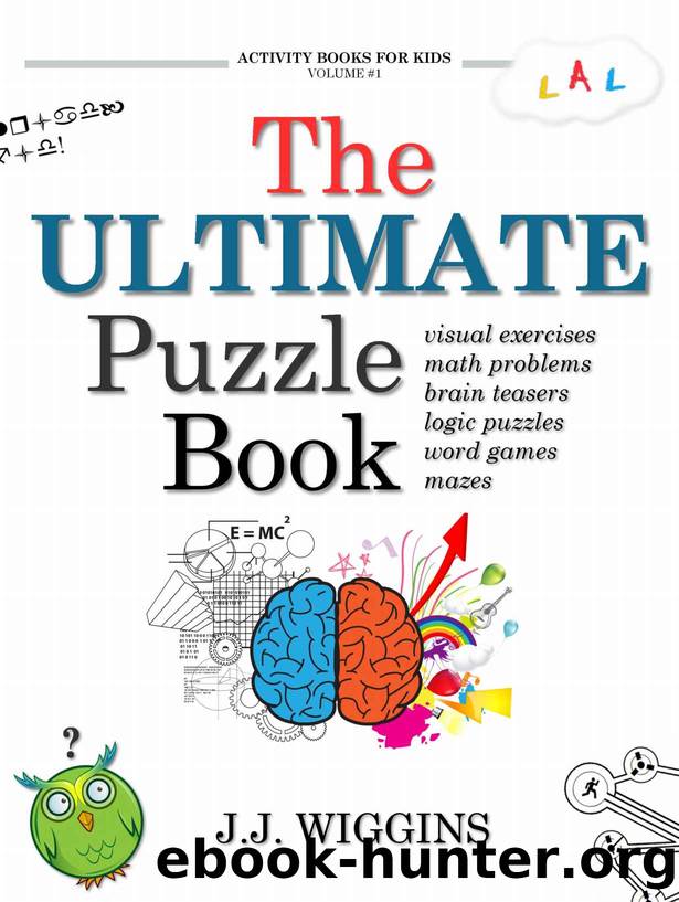The Ultimate Puzzle Book: Mazes, Brain Teasers, Logic Puzzles, Math Problems, Visual Exercises, Word Games, and More! by Wiggins J.J