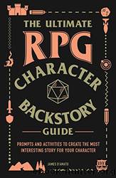 The Ultimate RPG Character Backstory Guide_Prompts and Activities to Create the Most Interesting Story for Your Character by James D'Amato