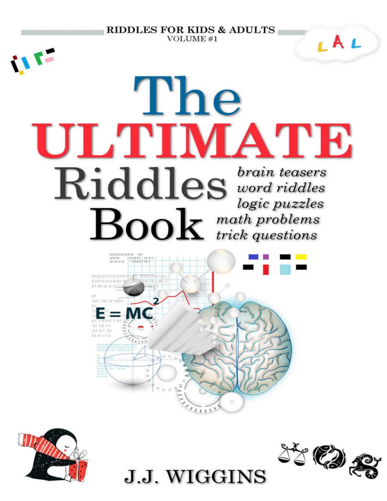 The Ultimate Riddles Book: Word Riddles, Brain Teasers, Logic Puzzles, Math Problems, Trick Questions, and More! (Riddles for Kids and Adults Book 1) by Wiggins J. J
