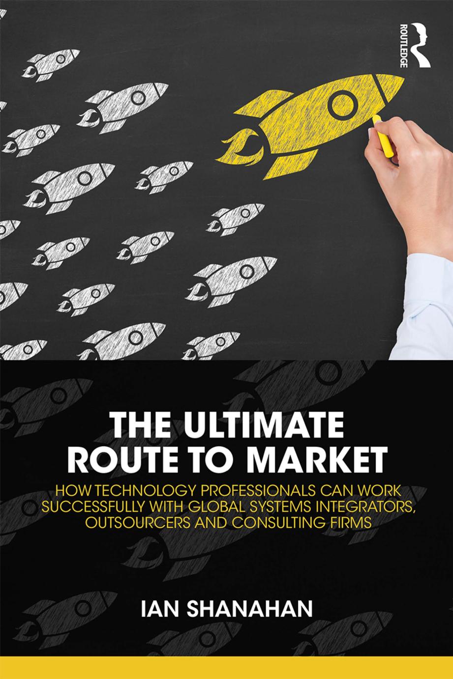 The Ultimate Route to Market: How Technology Professionals Can Work Successfully with Global Systems Integrators, Outsourcers and Consulting Firms by Ian Shanahan