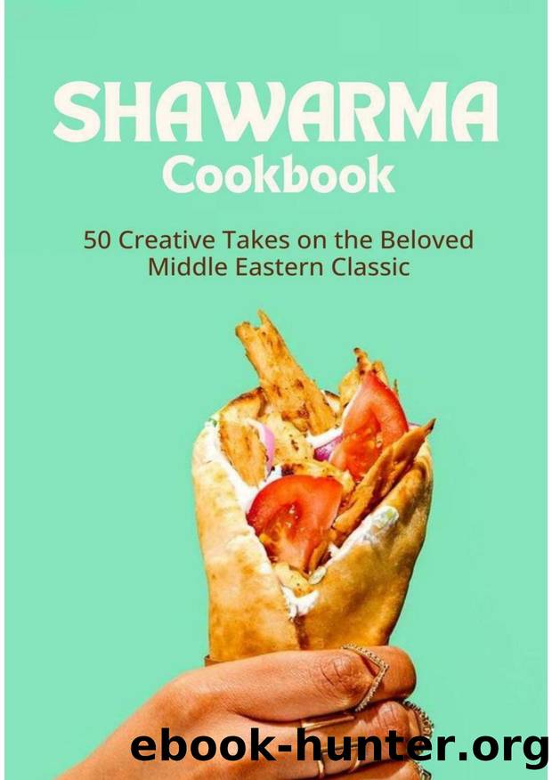 The Ultimate Shawarma Cookbook 50 Creative Takes on the Beloved Middle Eastern Classic by C A Gilbert