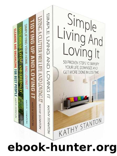 The Ultimate Simple Living Guide Box Set (6 in 1): A Step By Step Guide To Simplify Your Life And Declutter Your Home (Maximize Your Space, Declutter Your House, Cleaning Hacks) by Kathy Stanton & Rick Riley