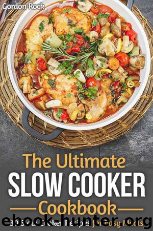 The Ultimate Slow Cooker Cookbook: 30 Slow Cooker Recipes for Easy Meals (Slow Cooker 101) by Gordon Rock