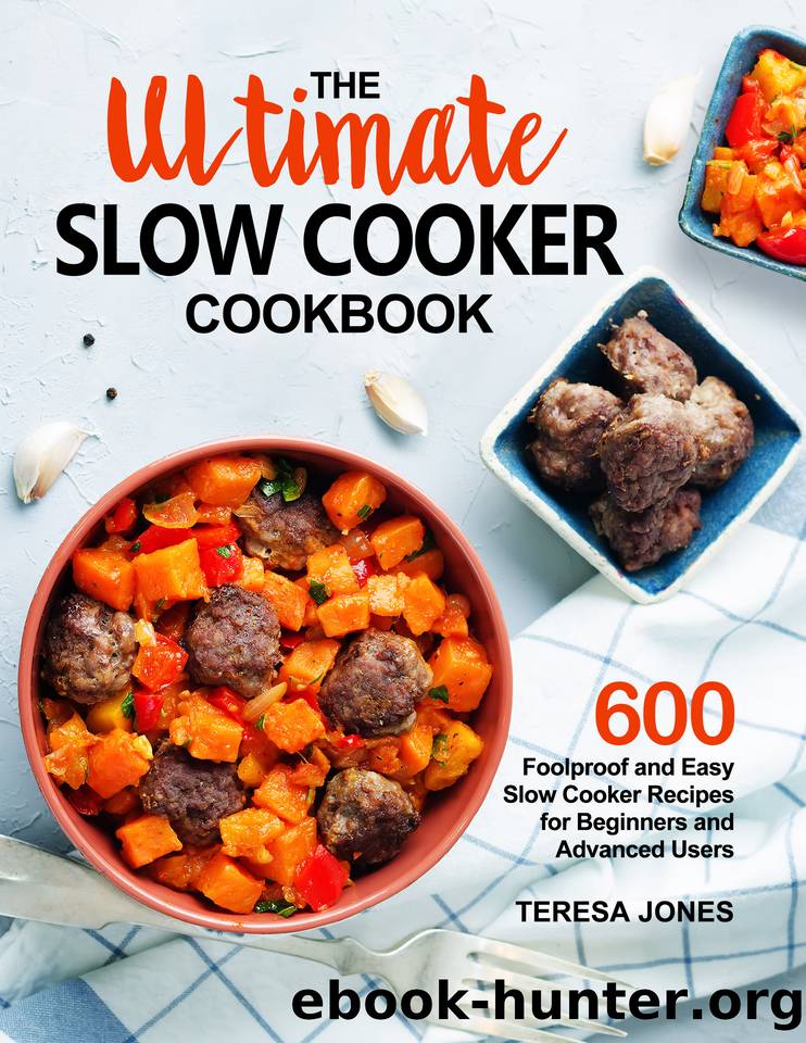 The Ultimate Slow Cooker Cookbook: 600 Foolproof and Easy Slow Cooker Recipes for Beginners and Advanced Users by Teresa Jones