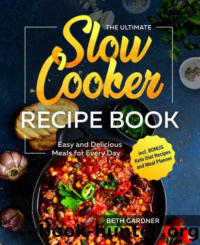 The Ultimate Slow Cooker Recipe Book: Easy and Delicious Meals for Every Day incl. BONUS Keto Diet Recipes and Meal Planner by Beth Gardner