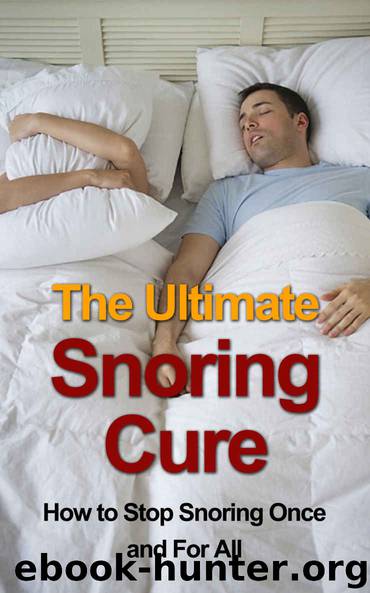 The Ultimate Snoring Cure - How to Stop Snoring Once and For All (Snoring, Sleep Apnea, Snoring Treatment, Snore, Snoring Remedies, Snoring Cure, Snoring Solution, Snoring Aids, Sleep Disorders,) by Wigglesworth James