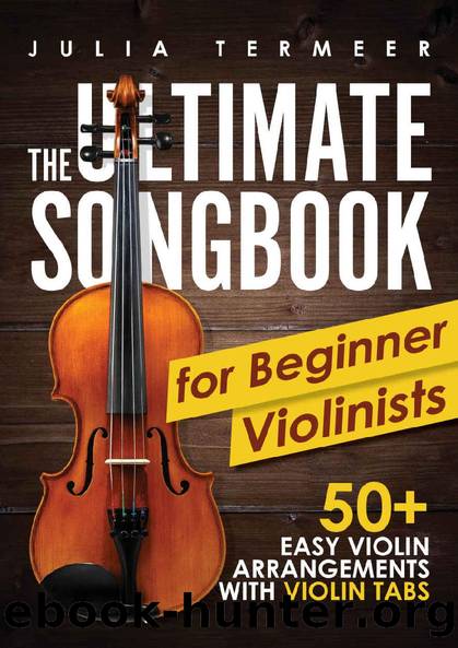 The Ultimate Songbook for Beginner Violinists: 50+ Easy Violin Arrangements with Violin Tabs by Julia Termeer
