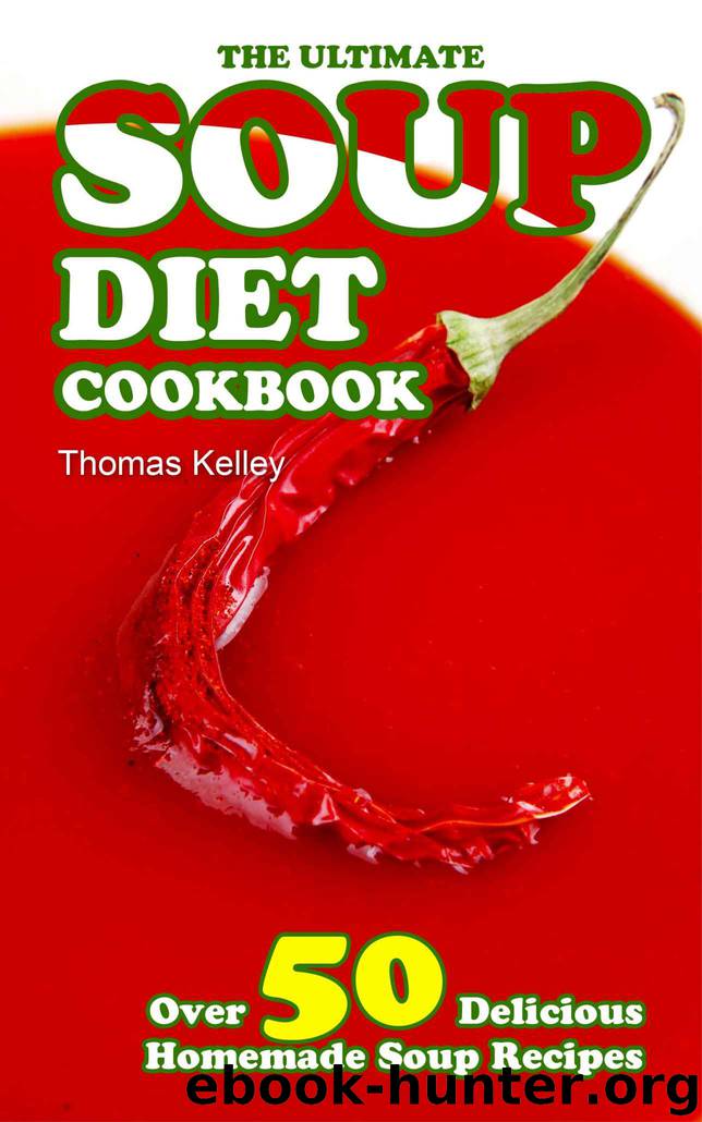 The Ultimate Soup Diet Cookbook: Over 50 Delicious Homemade Soup Recipes by Thomas Kelley