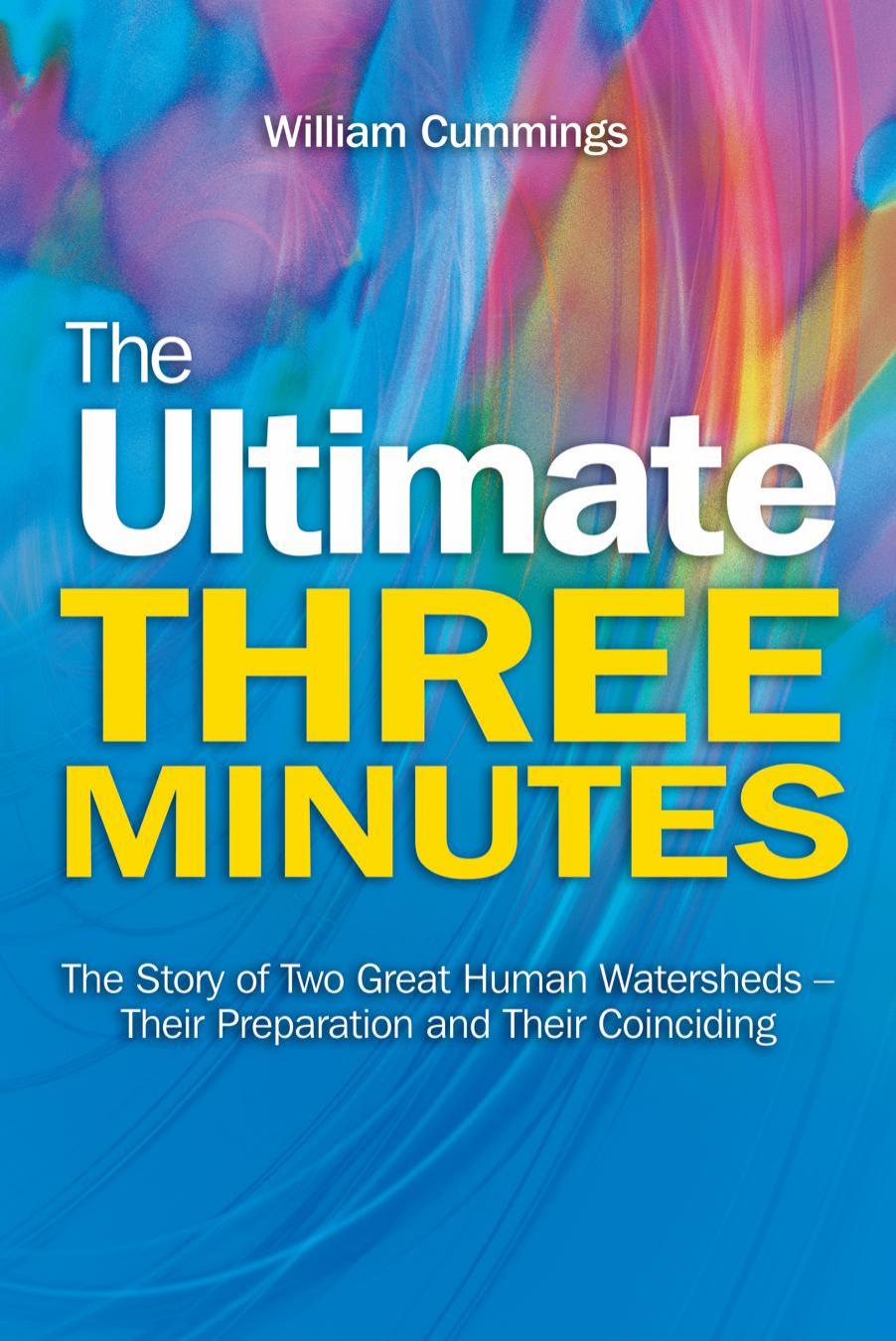 The Ultimate Three Minutes: The Story of Two Great Human Watersheds - Their Preparation and Their Coinciding by William Cummings