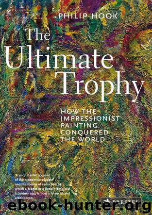 The Ultimate Trophy: How The Impressionist Painting Conquered The World by Philip Hook