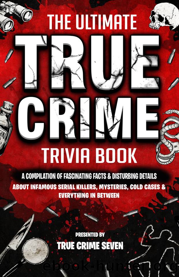 The Ultimate True Crime Trivia Book: A Compilation of Fascinating Facts & Disturbing Details About Infamous Serial Killers, Mysteries, Cold Cases & Everything In Between by Seven True Crime