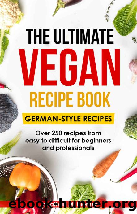The Ultimate Vegan Recipe Book - German-Style Recipes: Over 250 recipes from easy to difficult for beginners and professionals by Jonathan M. Hiemer