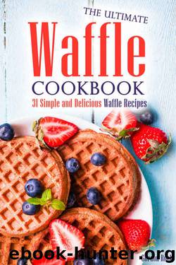 The Ultimate Waffle Cookbook: 31 Simple and Delicious Waffle Recipes by Gordon Rock