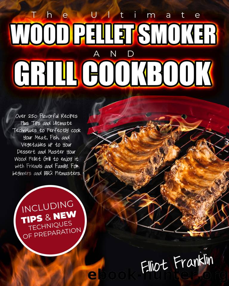 The Ultimate Wood Pellet Smoker and Grill Cookbook: 250+ New Recipes to Cook your Meat, Fish, Vegetables and Desserts! Become a BBQ Pitmaster Discovering the Tips to Master your Wood Pellet Grill! by Elliott Franklin