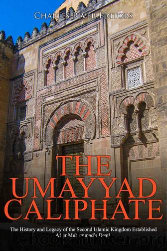 The Umayyad Caliphate: The History and Legacy of the Second Islamic Kingdom Established After Muhammadâs Death by Charles River Editors