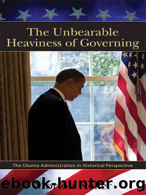 The Unbearable Heaviness of Governing: The Obama Administration in Historical Perspective by Morton Keller