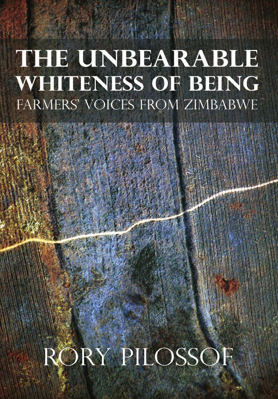 The Unbearable Whiteness of Being. Farmers' Voices from Zimbabwe by Rory Pilossof