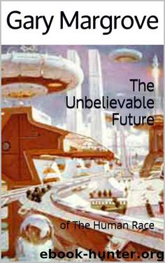 The Unbelievable Future: of The Human Race by Gary Margrove