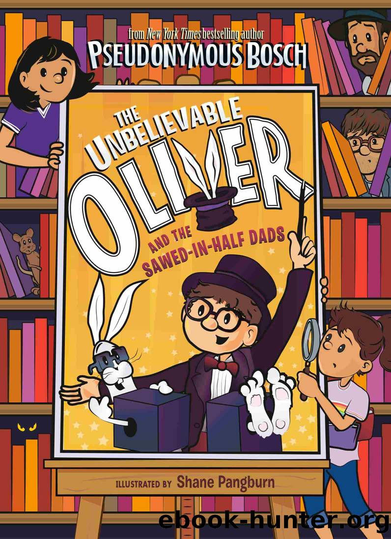 The Unbelievable Oliver and the Sawed-in-Half Dads by Pseudonymous Bosch