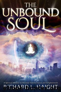 The Unbound Soul: A Spiritual Memoir for Personal Transformation and Enlightenment by Richard L Haight