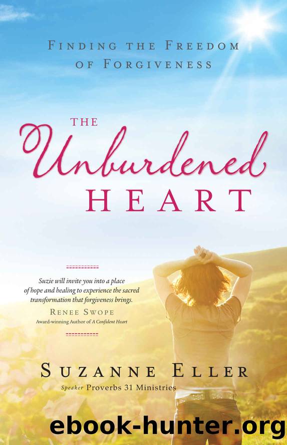 The Unburdened Heart: Finding the Freedom of Forgiveness by Suzanne Eller