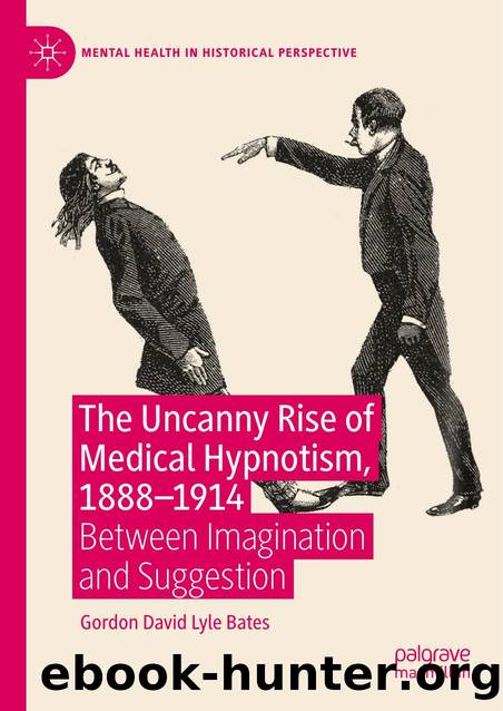 The Uncanny Rise of Medical Hypnotism, 1888â1914 Between Imagination and Suggestion Gordon by Gordon David Lyle Bates