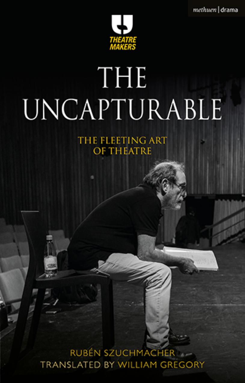 The Uncapturable: The Fleeting Art of Theatre by Rubén Szuchmacher