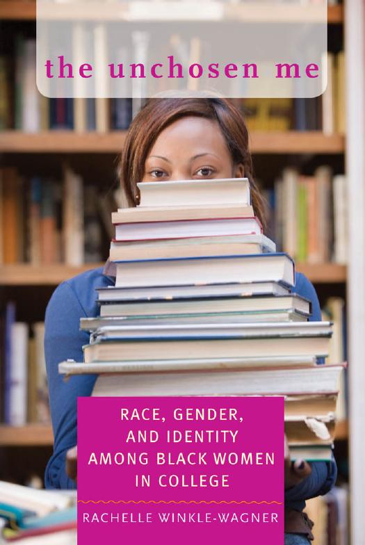 The Unchosen Me: Race, Gender, and Identity among Black Women in College by Rachelle Winkle-Wagner