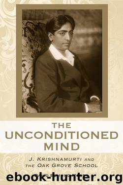 The Unconditioned Mind: J. Krishnamurti and the Oak Grove School by David Edmund Moody